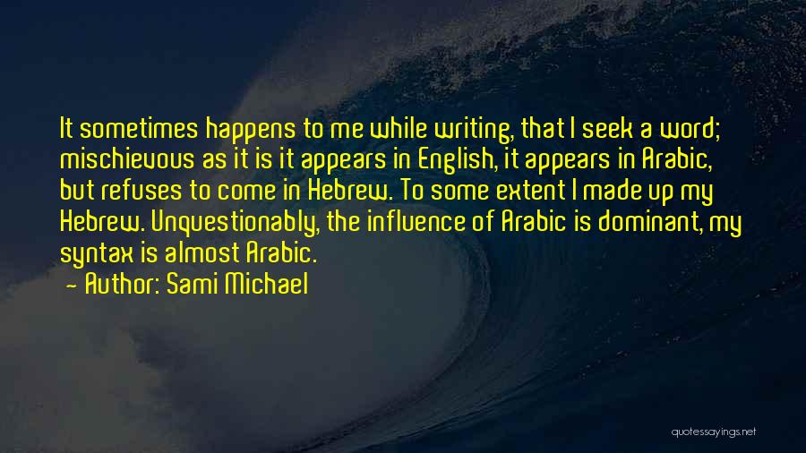 Sami Michael Quotes: It Sometimes Happens To Me While Writing, That I Seek A Word; Mischievous As It Is It Appears In English,