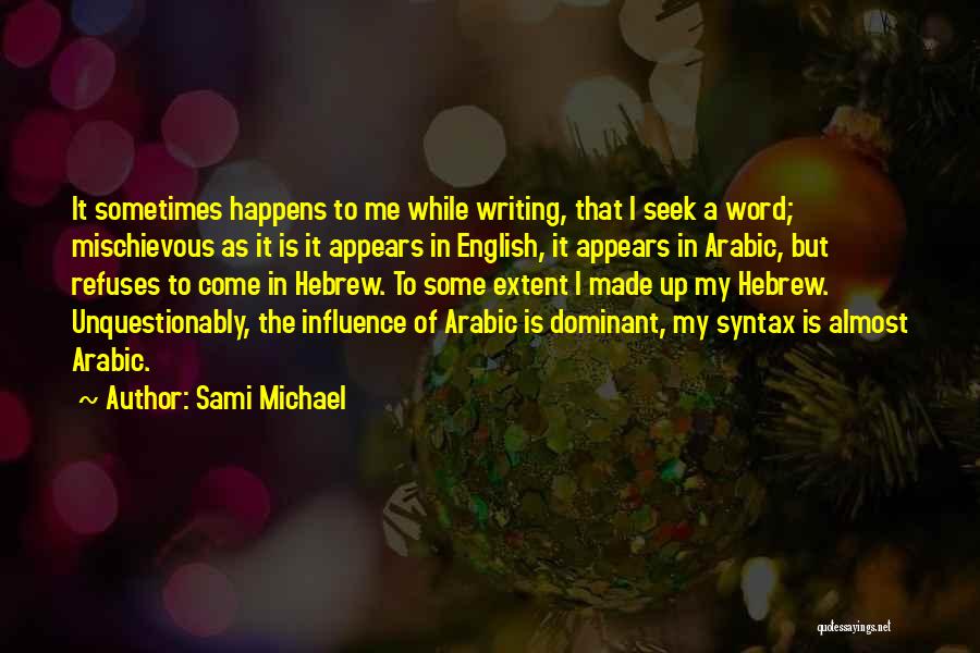 Sami Michael Quotes: It Sometimes Happens To Me While Writing, That I Seek A Word; Mischievous As It Is It Appears In English,