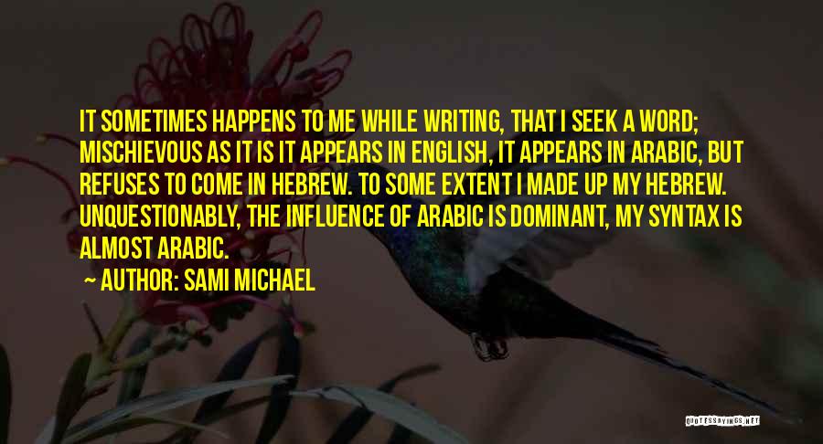 Sami Michael Quotes: It Sometimes Happens To Me While Writing, That I Seek A Word; Mischievous As It Is It Appears In English,