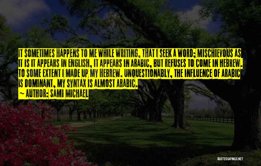 Sami Michael Quotes: It Sometimes Happens To Me While Writing, That I Seek A Word; Mischievous As It Is It Appears In English,