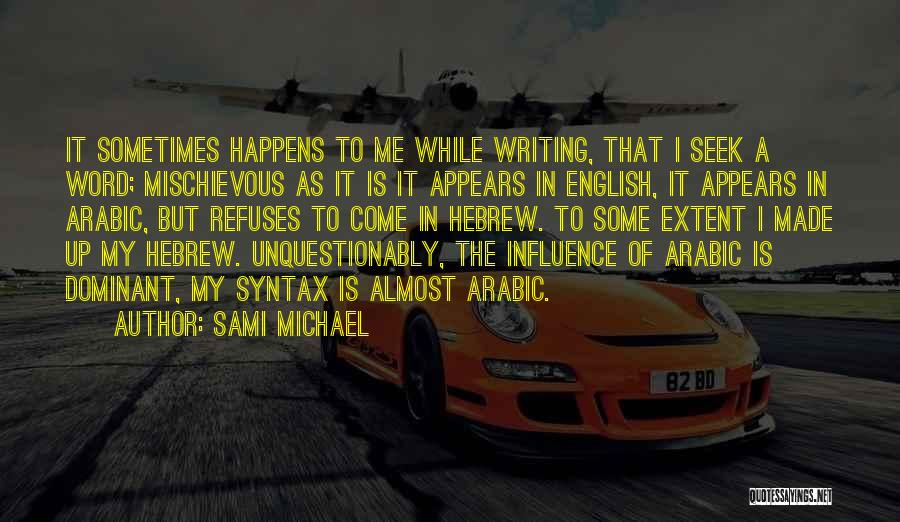Sami Michael Quotes: It Sometimes Happens To Me While Writing, That I Seek A Word; Mischievous As It Is It Appears In English,