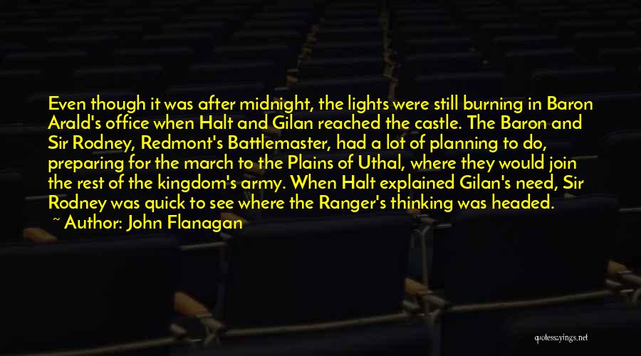 John Flanagan Quotes: Even Though It Was After Midnight, The Lights Were Still Burning In Baron Arald's Office When Halt And Gilan Reached