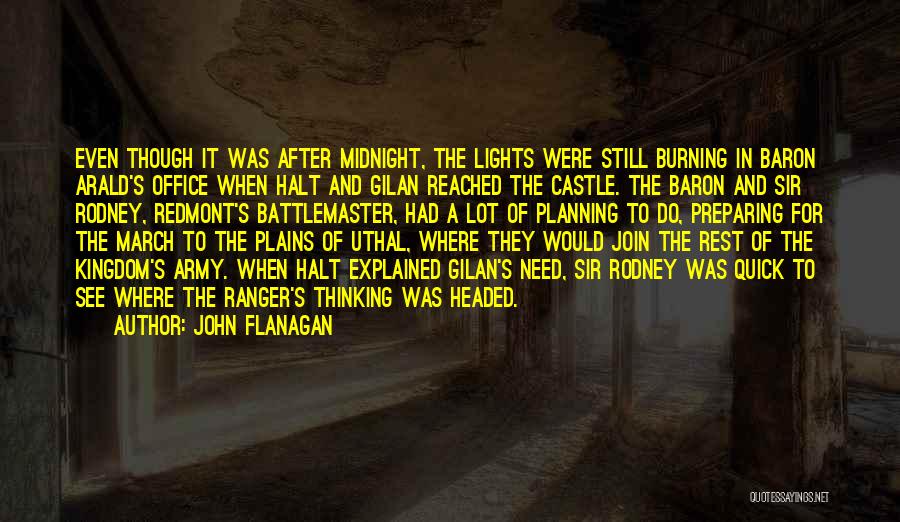 John Flanagan Quotes: Even Though It Was After Midnight, The Lights Were Still Burning In Baron Arald's Office When Halt And Gilan Reached