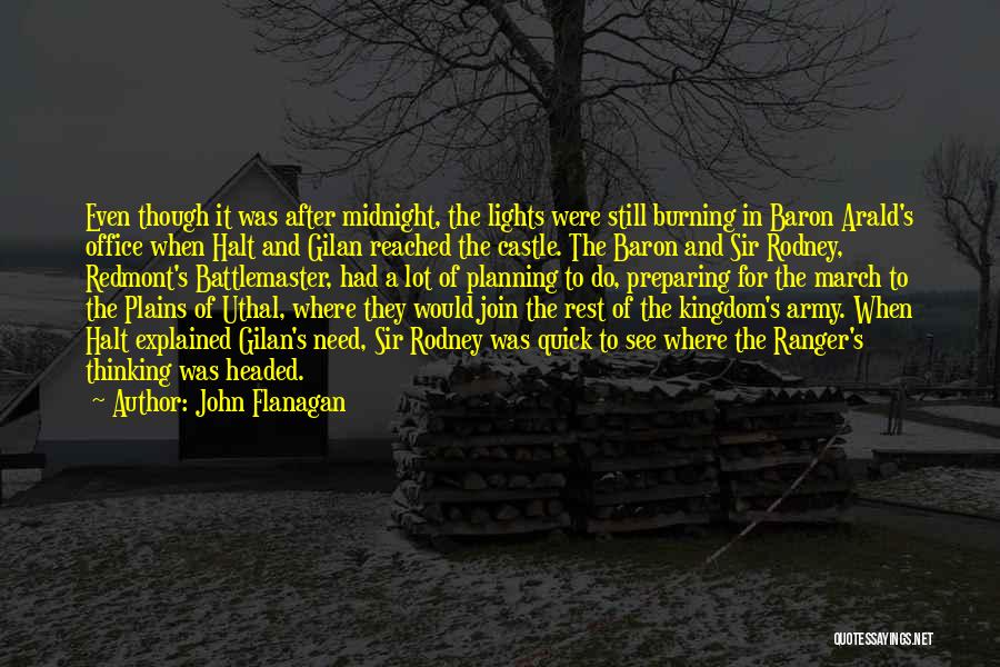 John Flanagan Quotes: Even Though It Was After Midnight, The Lights Were Still Burning In Baron Arald's Office When Halt And Gilan Reached