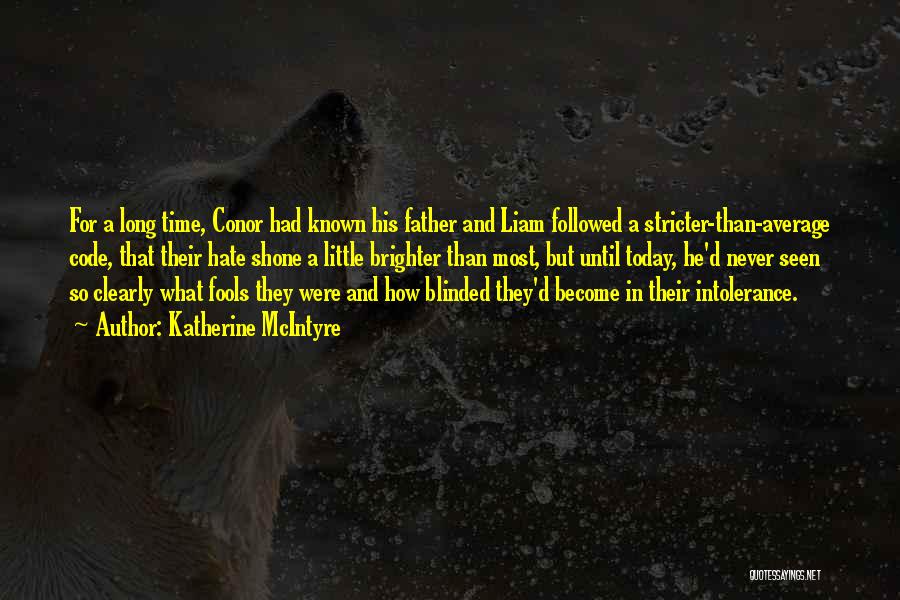 Katherine McIntyre Quotes: For A Long Time, Conor Had Known His Father And Liam Followed A Stricter-than-average Code, That Their Hate Shone A