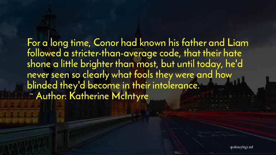 Katherine McIntyre Quotes: For A Long Time, Conor Had Known His Father And Liam Followed A Stricter-than-average Code, That Their Hate Shone A