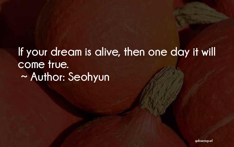 Seohyun Quotes: If Your Dream Is Alive, Then One Day It Will Come True.