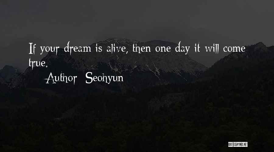 Seohyun Quotes: If Your Dream Is Alive, Then One Day It Will Come True.