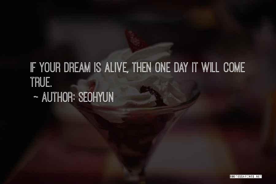 Seohyun Quotes: If Your Dream Is Alive, Then One Day It Will Come True.