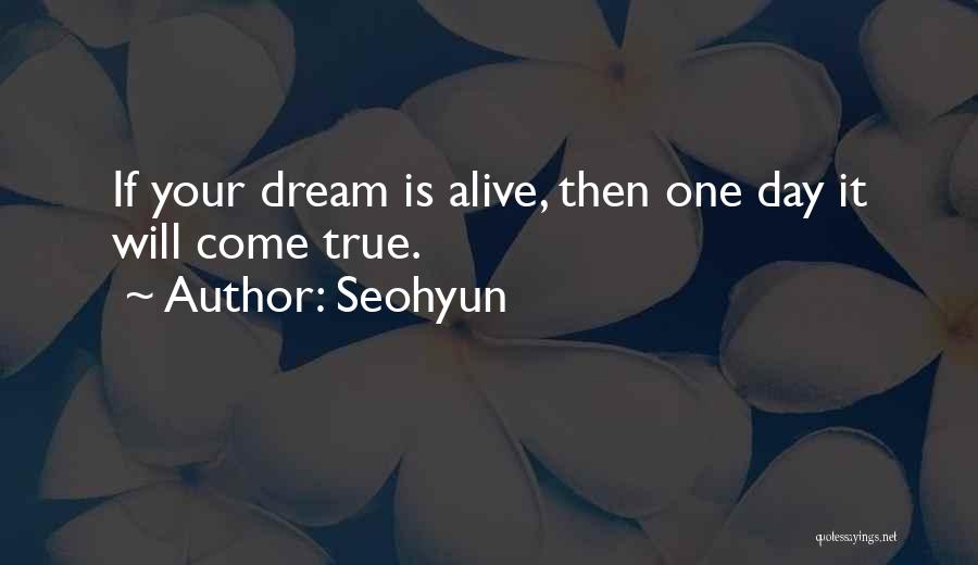 Seohyun Quotes: If Your Dream Is Alive, Then One Day It Will Come True.