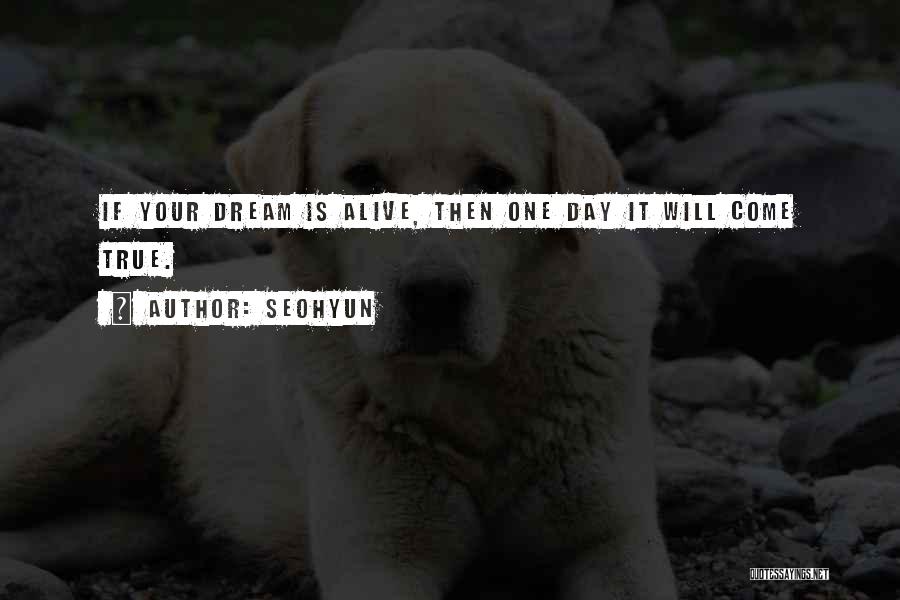 Seohyun Quotes: If Your Dream Is Alive, Then One Day It Will Come True.