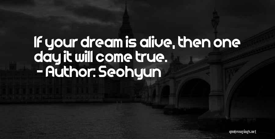 Seohyun Quotes: If Your Dream Is Alive, Then One Day It Will Come True.