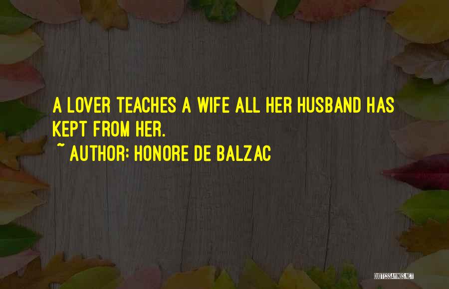 Honore De Balzac Quotes: A Lover Teaches A Wife All Her Husband Has Kept From Her.