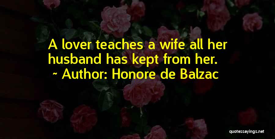 Honore De Balzac Quotes: A Lover Teaches A Wife All Her Husband Has Kept From Her.