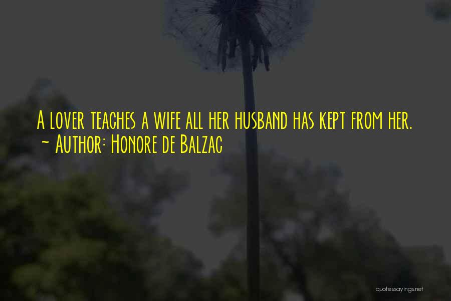 Honore De Balzac Quotes: A Lover Teaches A Wife All Her Husband Has Kept From Her.