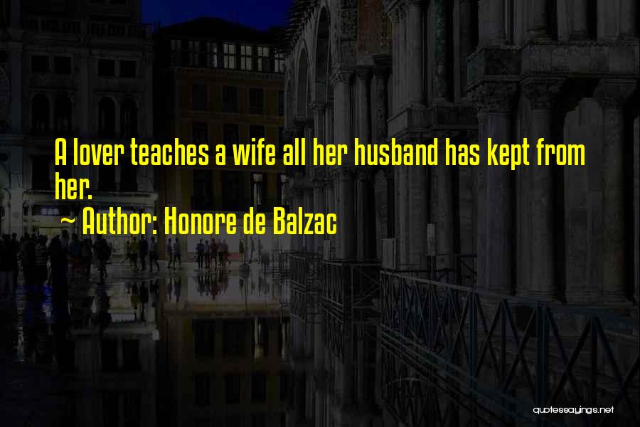 Honore De Balzac Quotes: A Lover Teaches A Wife All Her Husband Has Kept From Her.