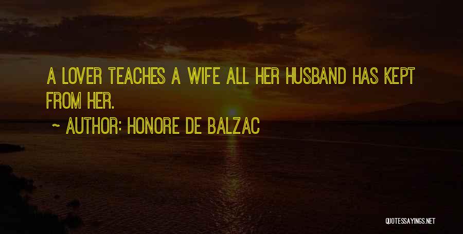 Honore De Balzac Quotes: A Lover Teaches A Wife All Her Husband Has Kept From Her.