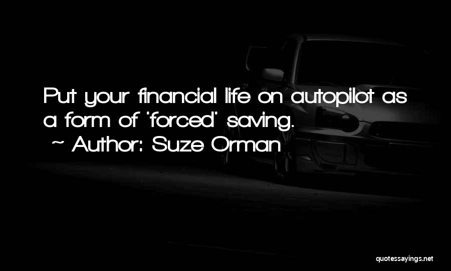 Suze Orman Quotes: Put Your Financial Life On Autopilot As A Form Of 'forced' Saving.