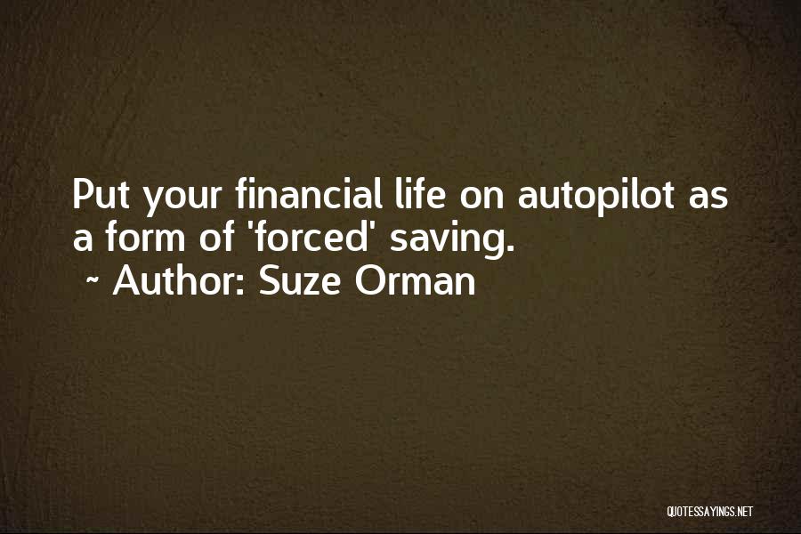 Suze Orman Quotes: Put Your Financial Life On Autopilot As A Form Of 'forced' Saving.