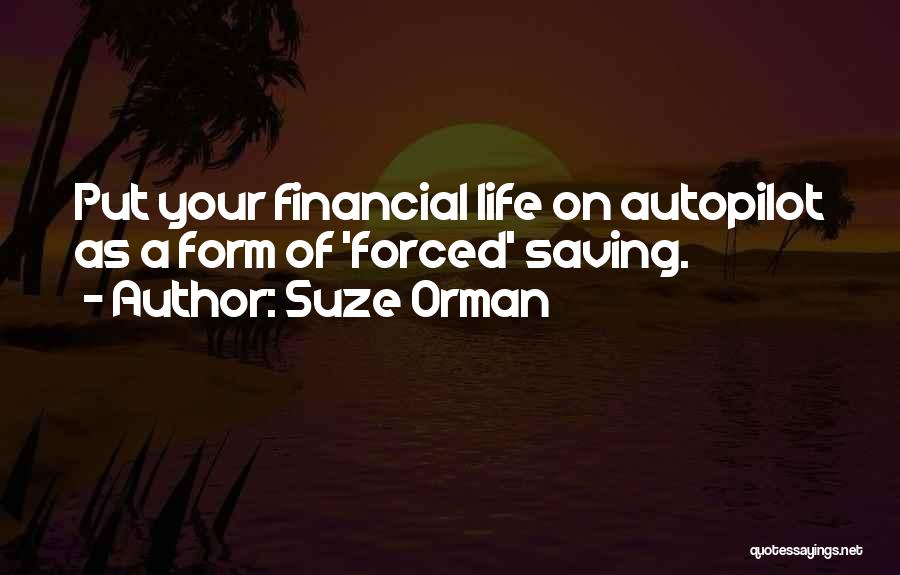 Suze Orman Quotes: Put Your Financial Life On Autopilot As A Form Of 'forced' Saving.