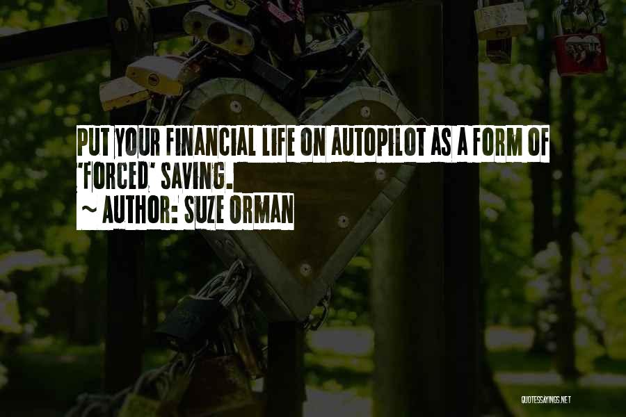 Suze Orman Quotes: Put Your Financial Life On Autopilot As A Form Of 'forced' Saving.