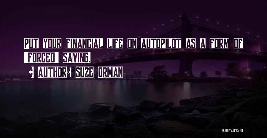 Suze Orman Quotes: Put Your Financial Life On Autopilot As A Form Of 'forced' Saving.