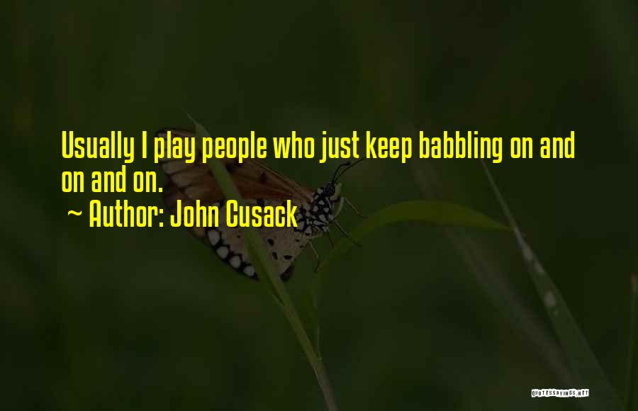 John Cusack Quotes: Usually I Play People Who Just Keep Babbling On And On And On.