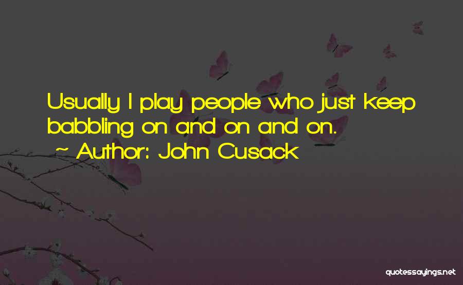 John Cusack Quotes: Usually I Play People Who Just Keep Babbling On And On And On.