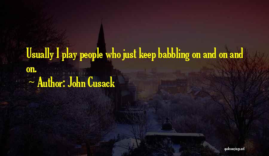 John Cusack Quotes: Usually I Play People Who Just Keep Babbling On And On And On.