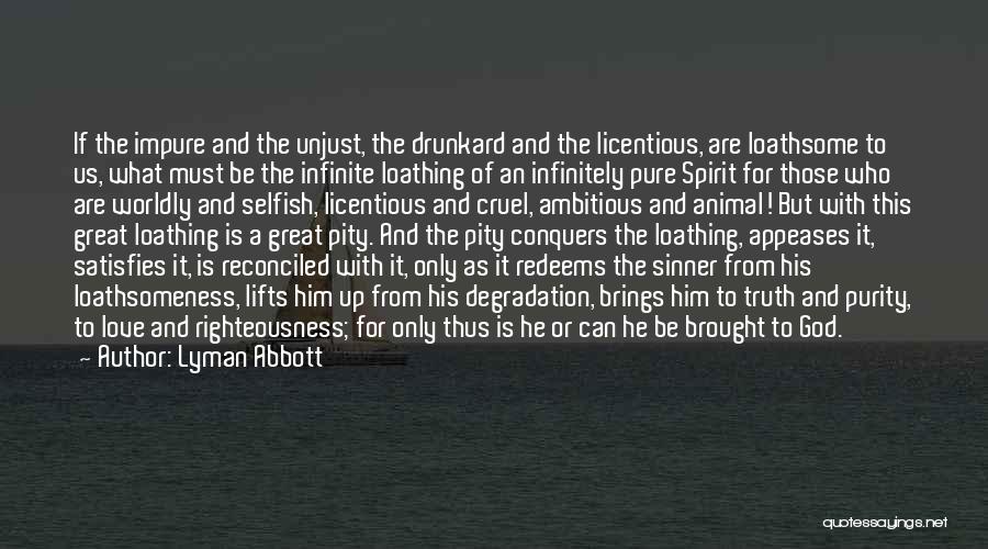 Lyman Abbott Quotes: If The Impure And The Unjust, The Drunkard And The Licentious, Are Loathsome To Us, What Must Be The Infinite