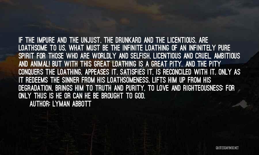 Lyman Abbott Quotes: If The Impure And The Unjust, The Drunkard And The Licentious, Are Loathsome To Us, What Must Be The Infinite