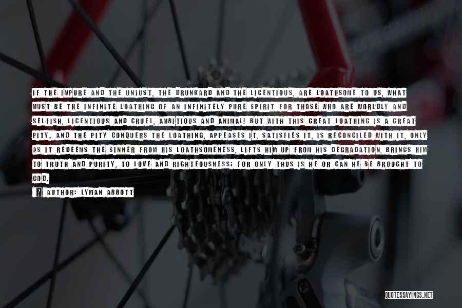 Lyman Abbott Quotes: If The Impure And The Unjust, The Drunkard And The Licentious, Are Loathsome To Us, What Must Be The Infinite