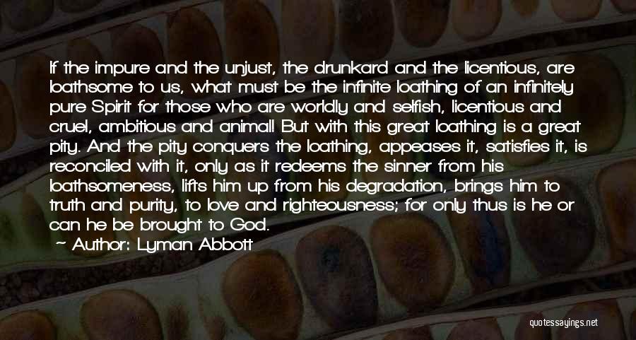 Lyman Abbott Quotes: If The Impure And The Unjust, The Drunkard And The Licentious, Are Loathsome To Us, What Must Be The Infinite