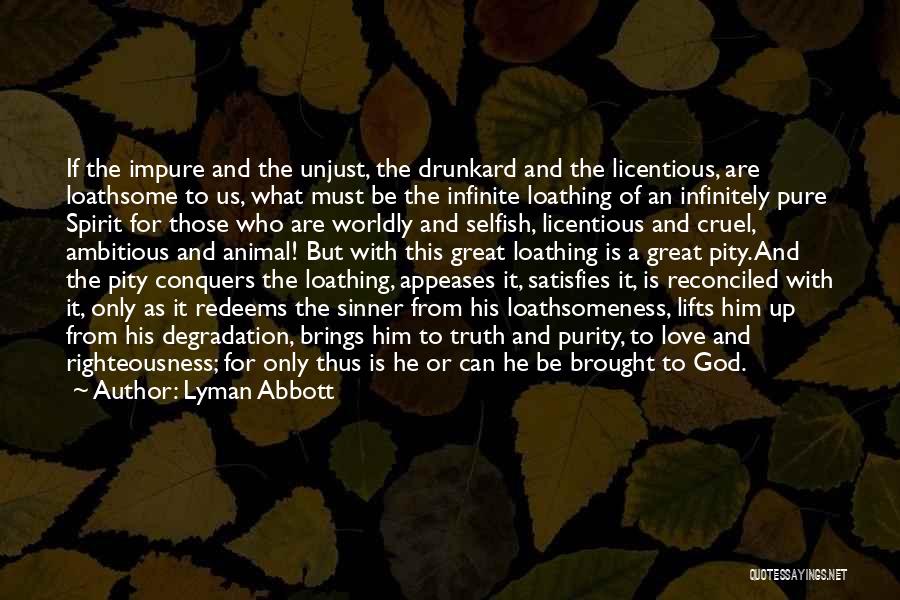 Lyman Abbott Quotes: If The Impure And The Unjust, The Drunkard And The Licentious, Are Loathsome To Us, What Must Be The Infinite