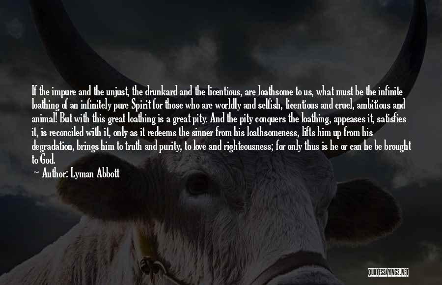Lyman Abbott Quotes: If The Impure And The Unjust, The Drunkard And The Licentious, Are Loathsome To Us, What Must Be The Infinite
