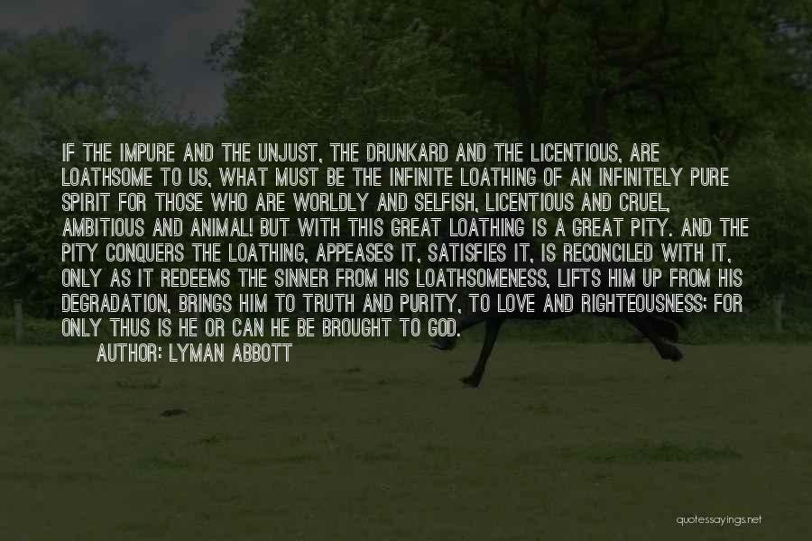 Lyman Abbott Quotes: If The Impure And The Unjust, The Drunkard And The Licentious, Are Loathsome To Us, What Must Be The Infinite