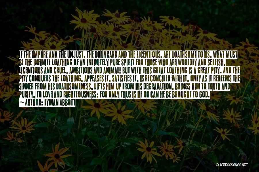 Lyman Abbott Quotes: If The Impure And The Unjust, The Drunkard And The Licentious, Are Loathsome To Us, What Must Be The Infinite