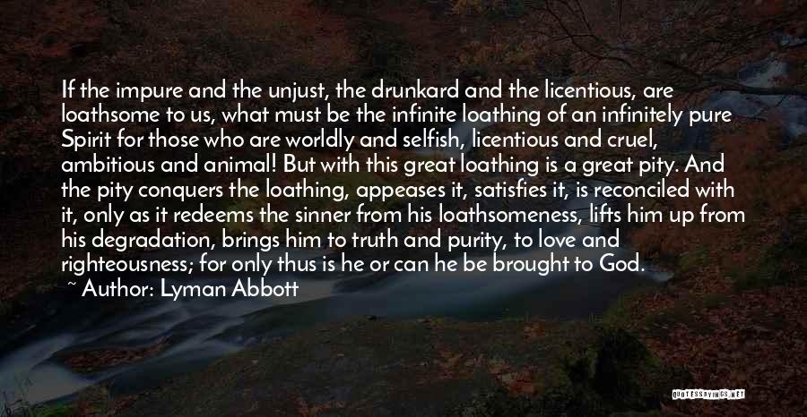 Lyman Abbott Quotes: If The Impure And The Unjust, The Drunkard And The Licentious, Are Loathsome To Us, What Must Be The Infinite