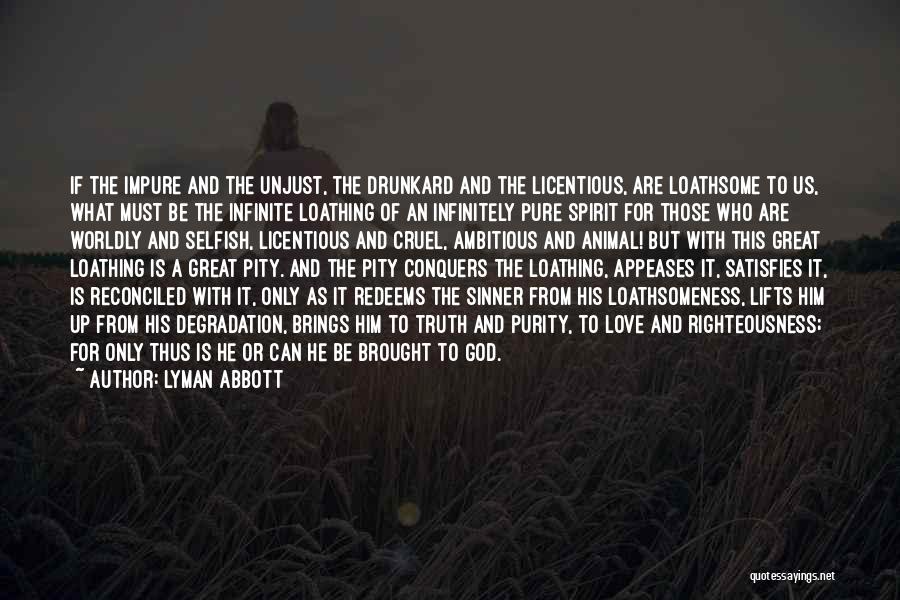 Lyman Abbott Quotes: If The Impure And The Unjust, The Drunkard And The Licentious, Are Loathsome To Us, What Must Be The Infinite