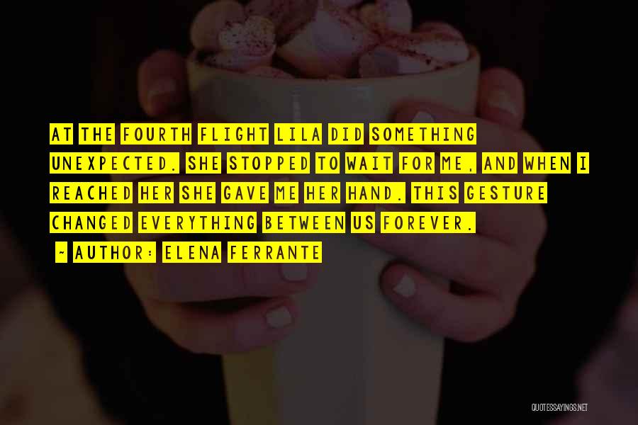 Elena Ferrante Quotes: At The Fourth Flight Lila Did Something Unexpected. She Stopped To Wait For Me, And When I Reached Her She