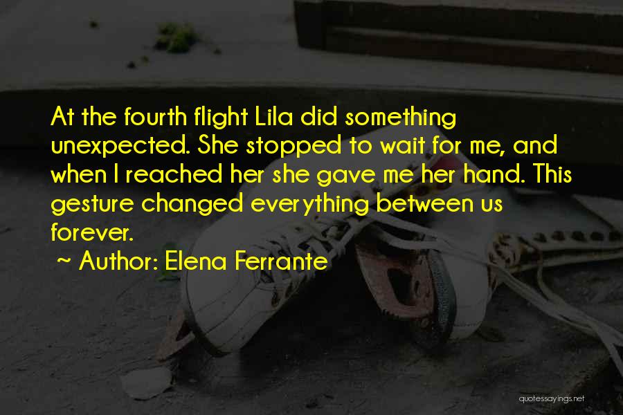 Elena Ferrante Quotes: At The Fourth Flight Lila Did Something Unexpected. She Stopped To Wait For Me, And When I Reached Her She