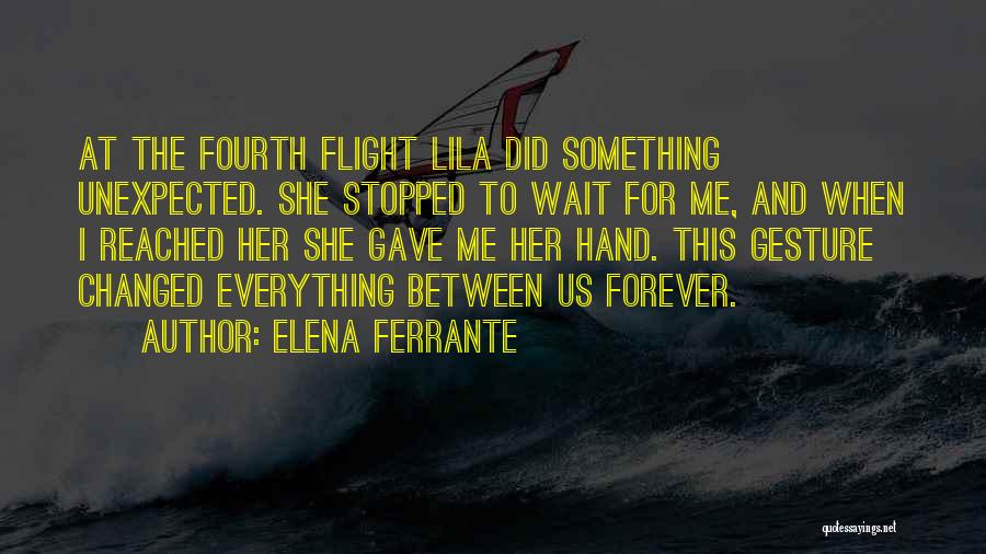 Elena Ferrante Quotes: At The Fourth Flight Lila Did Something Unexpected. She Stopped To Wait For Me, And When I Reached Her She