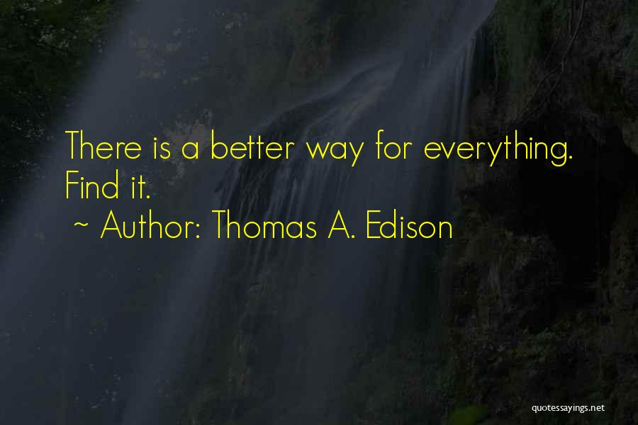 Thomas A. Edison Quotes: There Is A Better Way For Everything. Find It.