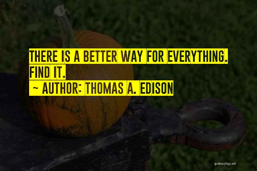 Thomas A. Edison Quotes: There Is A Better Way For Everything. Find It.