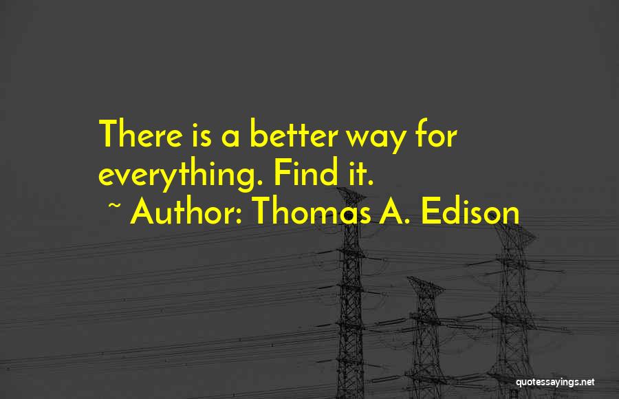 Thomas A. Edison Quotes: There Is A Better Way For Everything. Find It.