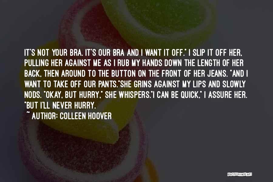 Colleen Hoover Quotes: It's Not Your Bra. It's Our Bra And I Want It Off. I Slip It Off Her, Pulling Her Against