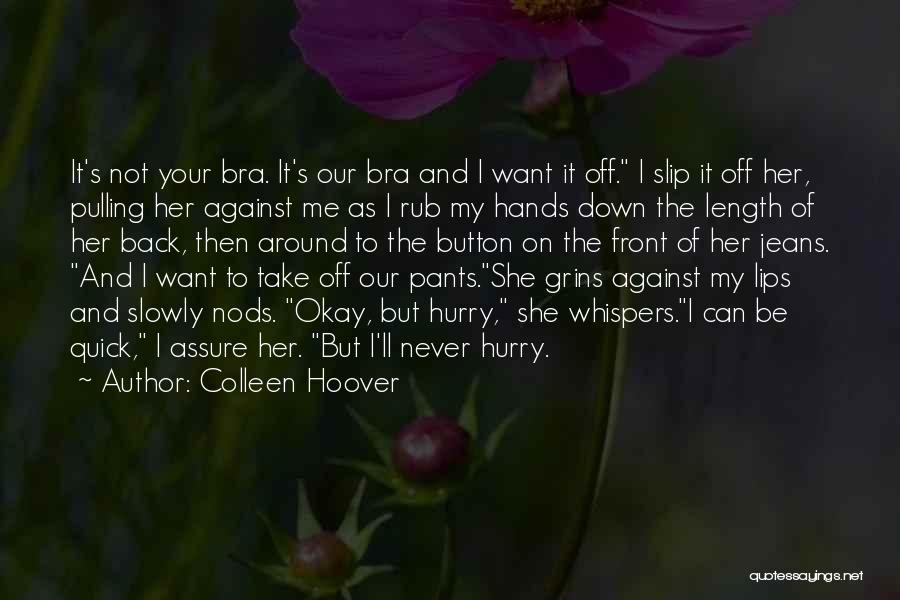 Colleen Hoover Quotes: It's Not Your Bra. It's Our Bra And I Want It Off. I Slip It Off Her, Pulling Her Against