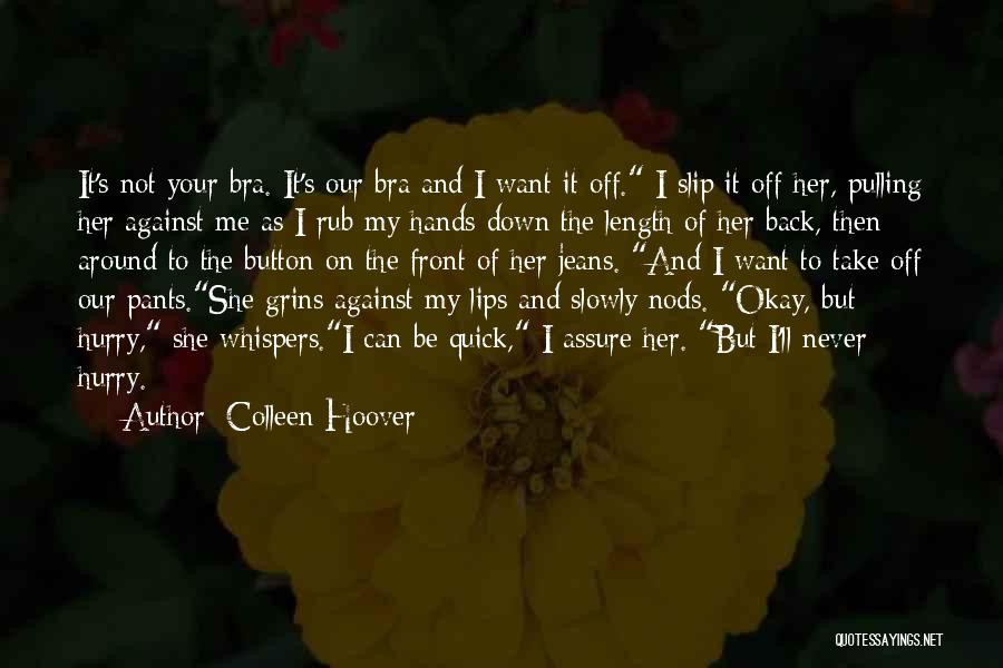 Colleen Hoover Quotes: It's Not Your Bra. It's Our Bra And I Want It Off. I Slip It Off Her, Pulling Her Against