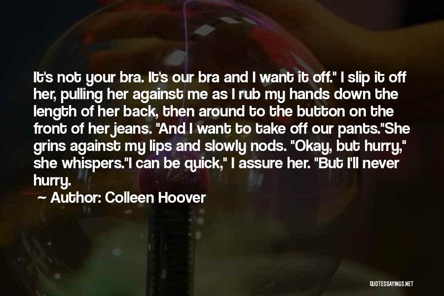 Colleen Hoover Quotes: It's Not Your Bra. It's Our Bra And I Want It Off. I Slip It Off Her, Pulling Her Against