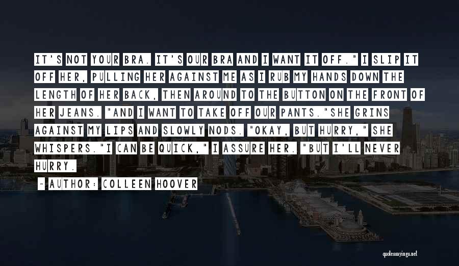 Colleen Hoover Quotes: It's Not Your Bra. It's Our Bra And I Want It Off. I Slip It Off Her, Pulling Her Against